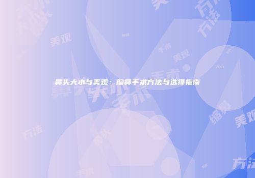 鼻头大小与美观：缩鼻手术方法与选择指南