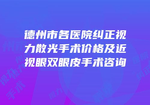 德州市各医院纠正视力散光手术价格及近视眼双眼皮手术咨询