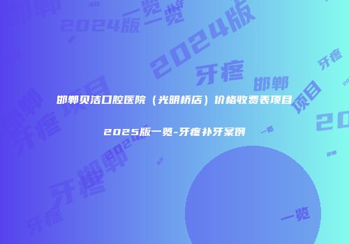 邯郸贝洁口腔医院（光明桥店）价格收费表项目2025版一览-牙疼补牙案例
