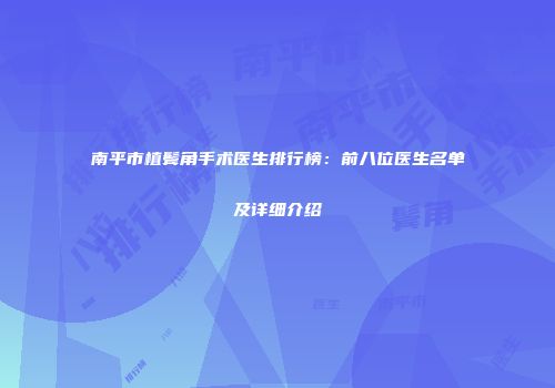 南平市植鬓角手术医生排行榜：前八位医生名单及详细介绍