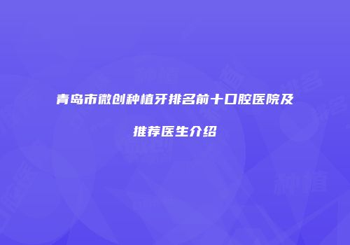 青岛市微创种植牙排名前十口腔医院及推荐医生介绍
