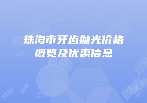 珠海市牙齿抛光价格概览及优惠信息