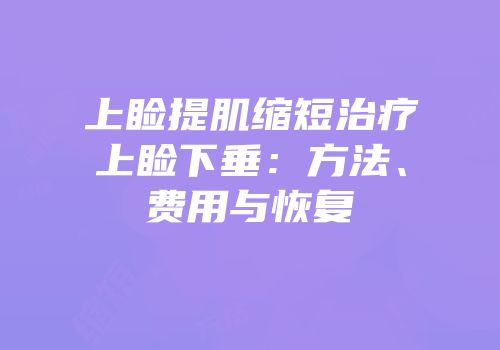 上睑提肌缩短治疗上睑下垂：方法、费用与恢复