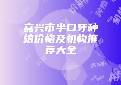 嘉兴市半口牙种植价格及机构推荐大全