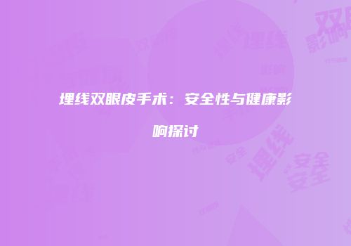 埋线双眼皮手术：安全性与健康影响探讨