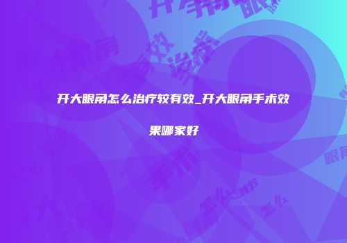开大眼角怎么治疗较有效_开大眼角手术效果哪家好