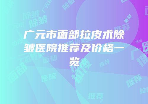 广元市面部拉皮术除皱医院推荐及价格一览