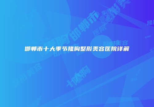 邯郸市十大季节隆胸整形美容医院详解