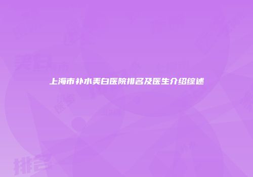 上海市补水美白医院排名及医生介绍综述