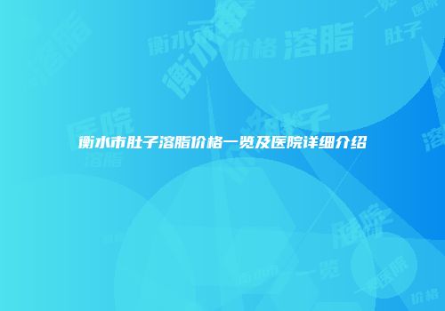 衡水市肚子溶脂价格一览及医院详细介绍