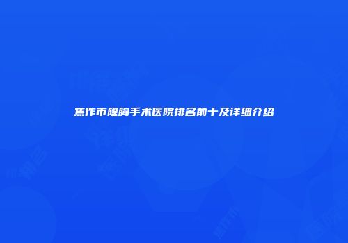 焦作市隆胸手术医院排名前十及详细介绍
