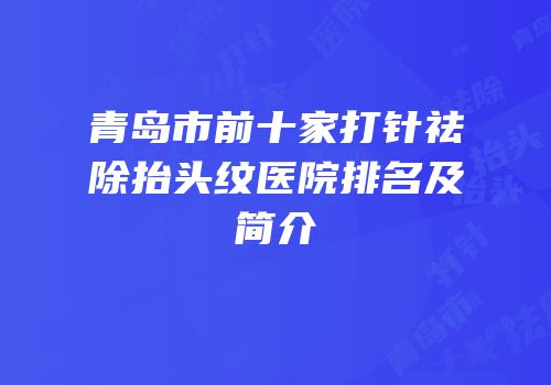 青岛市前十家打针祛除抬头纹医院排名及简介