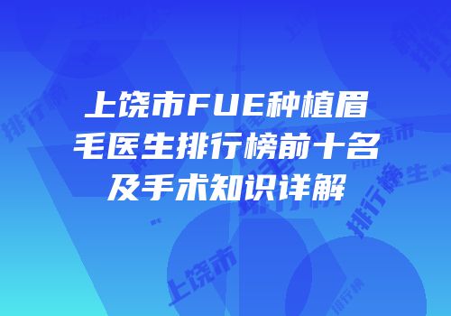 上饶市FUE种植眉毛医生排行榜前十名及手术知识详解