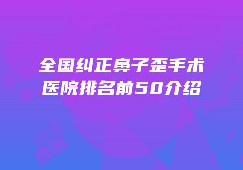 全国纠正鼻子歪手术医院排名前50介绍