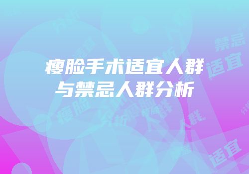 瘦脸手术适宜人群与禁忌人群分析