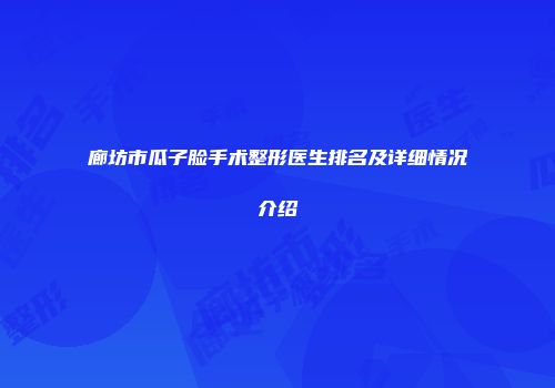 廊坊市瓜子脸手术整形医生排名及详细情况介绍