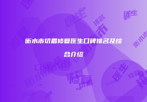 衡水市切眉修复医生口碑排名及综合介绍