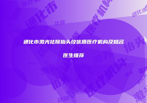 通化市激光祛除抬头纹优质医疗机构及知名医生推荐