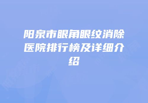 阳泉市眼角眼纹消除医院排行榜及详细介绍