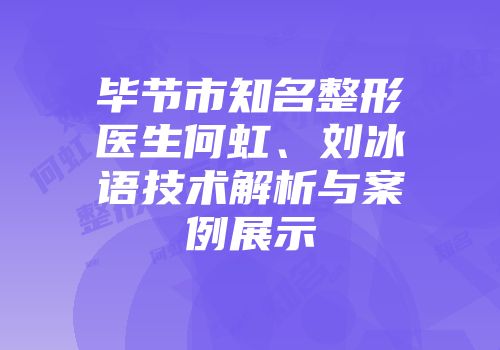 毕节市知名整形医生何虹、刘冰语技术解析与案例展示
