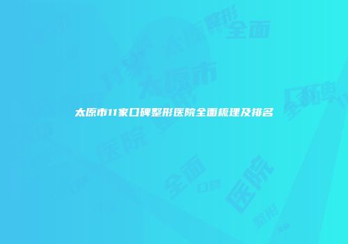 太原市11家口碑整形医院全面梳理及排名