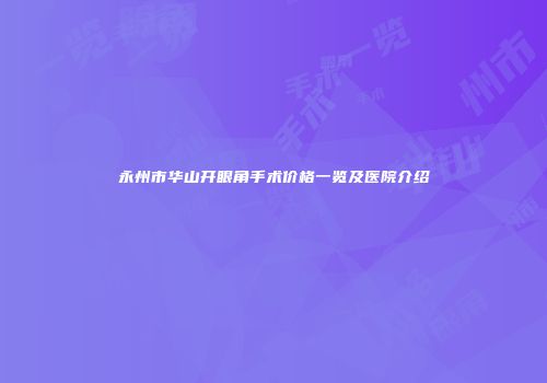 永州市华山开眼角手术价格一览及医院介绍