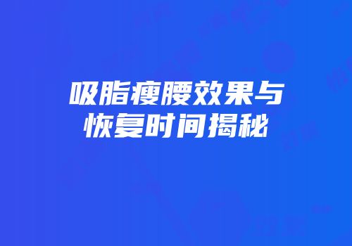 吸脂瘦腰效果与恢复时间揭秘