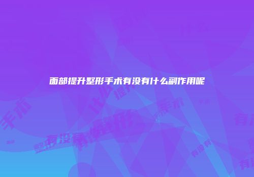 面部提升整形手术有没有什么副作用呢