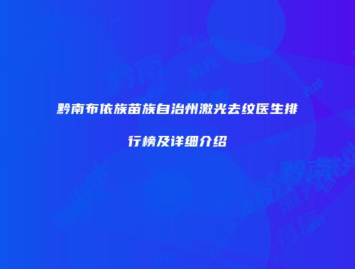 黔南布依族苗族自治州激光去纹医生排行榜及详细介绍