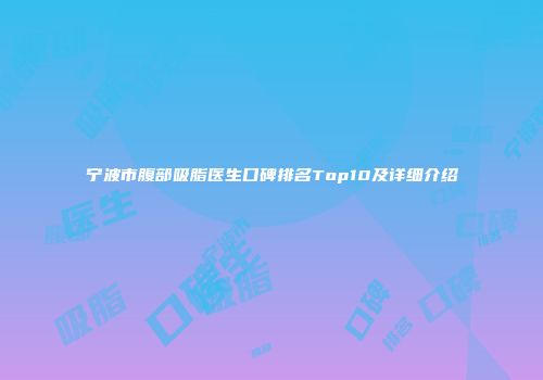 宁波市腹部吸脂医生口碑排名Top10及详细介绍