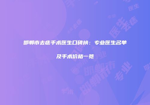 邯郸市去痣手术医生口碑榜：专业医生名单及手术价格一览