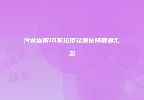 河北省前10家拉皮祛皱医院信息汇总