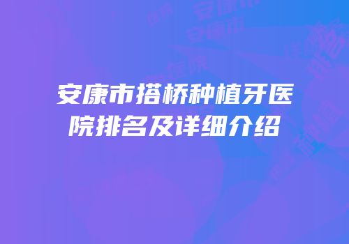 安康市搭桥种植牙医院排名及详细介绍