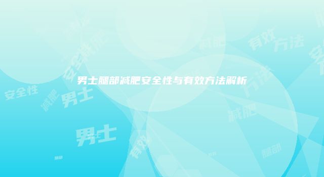 男士腿部减肥安全性与有效方法解析