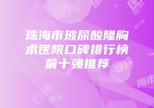 珠海市玻尿酸隆胸术医院口碑排行榜前十强推荐