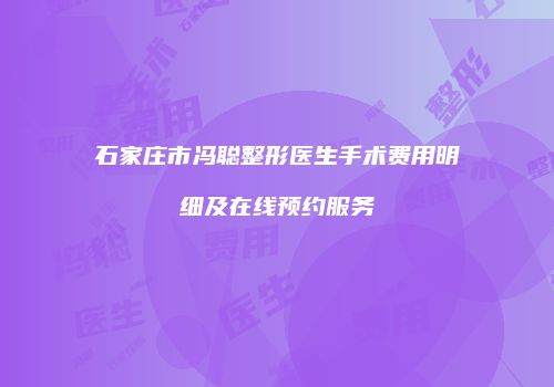 石家庄市冯聪整形医生手术费用明细及在线预约服务