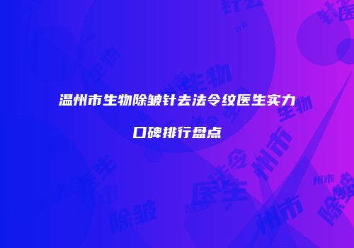 温州市生物除皱针去法令纹医生实力口碑排行盘点