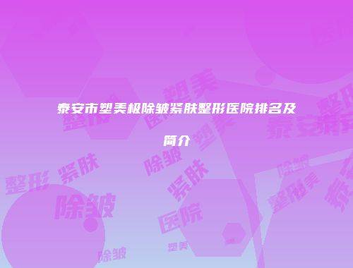 泰安市塑美极除皱紧肤整形医院排名及简介