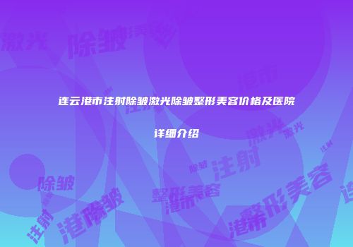 连云港市注射除皱激光除皱整形美容价格及医院详细介绍