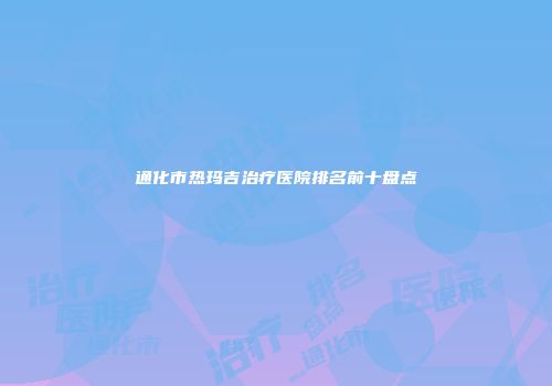 通化市热玛吉治疗医院排名前十盘点