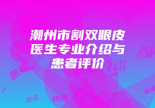 潮州市割双眼皮医生专业介绍与患者评价