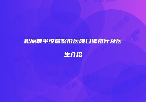 松原市半纹眉整形医院口碑排行及医生介绍