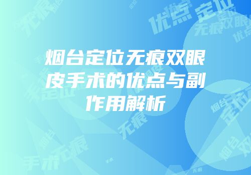 烟台定位无痕双眼皮手术的优点与副作用解析