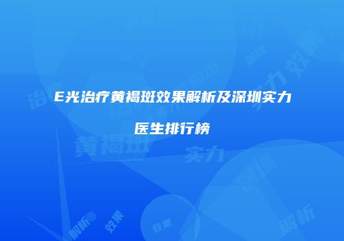 E光治疗黄褐斑效果解析及深圳实力医生排行榜