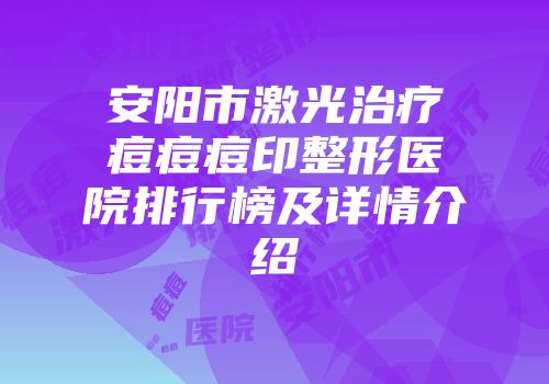 安阳市激光治疗痘痘痘印整形医院排行榜及详情介绍