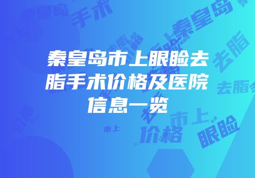 秦皇岛市上眼睑去脂手术价格及医院信息一览