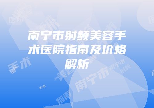 南宁市射频美容手术医院指南及价格解析