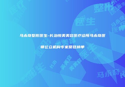 马永奇整形医生-长治悦美美容医疗诊所马永奇医师公立机构专家常驻榜单