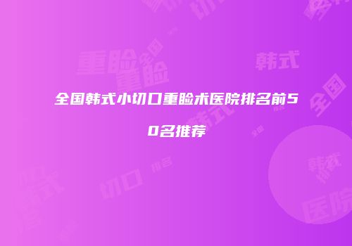 全国韩式小切口重睑术医院排名前50名推荐