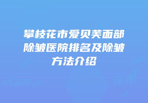 攀枝花市爱贝芙面部除皱医院排名及除皱方法介绍